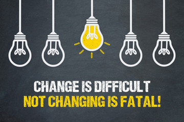 Change is difficult. Not changing is fatal!