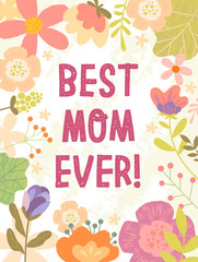 Best Mom Ever card design for Mothers Day with central text surrounded by a frame of colorful summer flowers, vector illustration