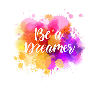 Be A Dreamer - Motivational Lettering On Watercolor Splash