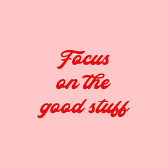 Focus on the good stuff. Positive quotation poster in red text with pink background
