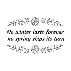 No winter lasts forever; no spring skips its turn. Calligraphy saying for print. Vector Quote 