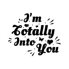 Love phrase “I'm totally into you“. Hand drawn typography poster. Romantic postcard. Love greeting cards vector illustration on white background