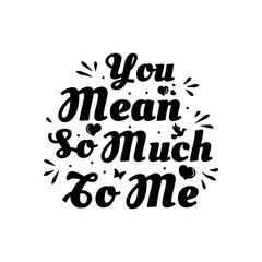 Obraz premium Love phrase “You mean so much to me“. Hand drawn typography poster. Romantic postcard. Love greeting cards vector illustration on white background