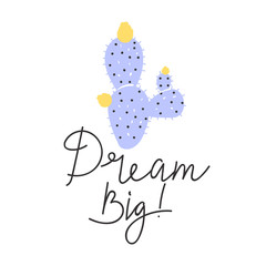 Cute cartoon abstract naive cactus plant. Print with dream big inspirational text message. Vector illustration can be used for greeting cards, invitations, sticker etc.