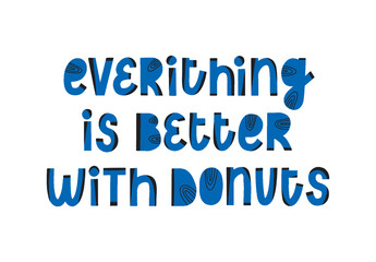 Everything is better with donuts. Funny quote. Doughnut vector poster. Calligraphy quotation. Creative art saying. Menu inspiration phrase. Food lettering for t-shirt or notebook