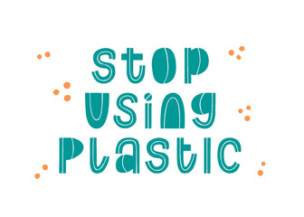 Stop using plastic quote. Ecology typo banner. Eco typography announcement. Hand written trendy vector illustration. Modern graphic earth slogan. Zero waste