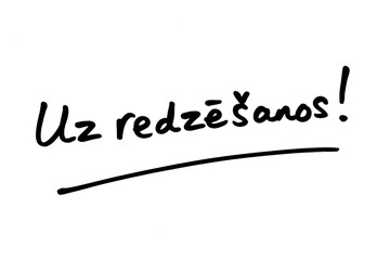 Uz redzesanos - the Latvian word for Goodbye