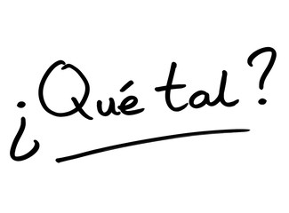 Que Tal - informal Spanish phrase for How do you do? or Whats up?