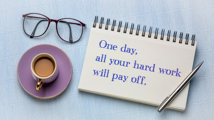 One day, all your hard work will pay off.