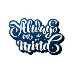 Always on my mind - vector illustration with hand lettering. Declaration of love, Valentine's Day greetings, love message, gift sticker, greeting card, cake decoration, interior design, banner
