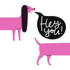 Funny vector illustration with pink long body dachshund and black speech bubble. Hey you lettering phrase.