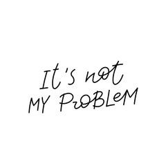 Not my problem calligraphy quote lettering