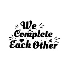 Love phrase “We complete each other“. Hand drawn typography poster. Romantic postcard. Love greeting cards vector illustration on white background