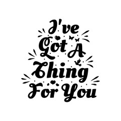 Obraz premium Love phrase “I've got a thing for you“. Hand drawn typography poster. Romantic postcard. Love greeting cards vector illustration on white background