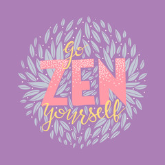 Hand drawn lettering quote: go zen yourself. Design elements and motivation quote. Vector yoga print - great for posters, clothes, mats, bags and yoga studio.