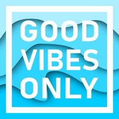 Good Vibes Only Text With Wavy Background. Motivational quote. Papercut design. Home decoration printable.