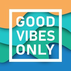 Good Vibes Only Text With Wavy Background. Motivational quote. Papercut design. Home decoration printable.