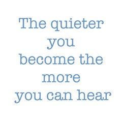 Inspirational Quote - The quieter you become the more you can hear