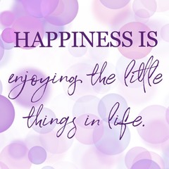 Inspirational Quote - Happiness is enjoying the little things in life