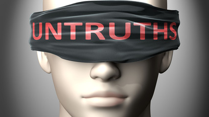 Untruths can make things harder to see or makes us blind to the reality - pictured as word Untruths on a blindfold to symbolize denial and that Untruths can cloud perception, 3d illustration