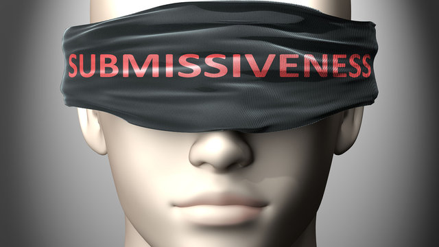 Submissiveness can make us blind - pictured as word Submissiveness on a blindfold to symbolize that it can cloud perception, 3d illustration