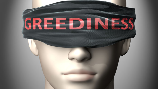 Greediness can make things harder to see or makes us blind to the reality - pictured as word Greediness on a blindfold to symbolize denial and that Greediness can cloud perception, 3d illustration