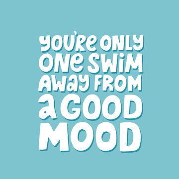 You're only one swim amay from a good mood quote. Sinmple hand drawn vector lettering. Slogan for swimming apparel, poster, flyer.