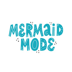 Mermaid mode quote. Cute hand drawn vector lettering for t shirt, banner, apparel, card.
