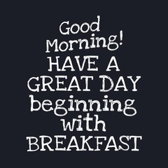 Good morning Have a great day beginning with breakfast - Inspirational good day quotes