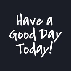 Have a Good Day today - Inspirational good day quotes