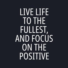Live life to the fullest, and focus on the positive - Inspirational typographic quote