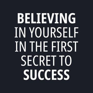Believing in yourself in the first secret to succes - Motivational and inspirational quotes