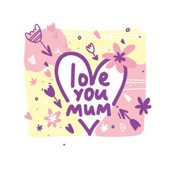 Love you Mum. Poster, card, banner, t-shirt design element. Handwritten vector lettering. Vector illustration.  Spring poster. 