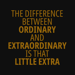 Fototapeta premium The difference between ordinary and extraordinary is that little extra. Motivational quotes
