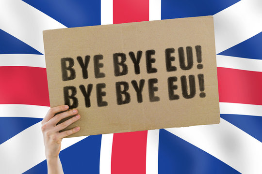 The phrase " Bye bye EU! " on a banner in men's hand with blurred United Kingdom and EU flag on the background. European Union. Exit. Leave Europe. Euro. Decision. GB. Economy. Trade