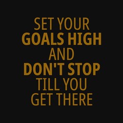 Set your goals high and don't stop till you get there. Motivational quotes