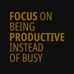 Focus on being productive instead of busy. Motivational quotes