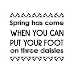 Spring has come when you can put your foot on three daisies. Calligraphy saying for print. Vector Quote 