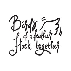 Obraz premium Birds of a feather flock together - inspire motivational quote. Hand drawn beautiful lettering. Print for inspirational poster, t-shirt, bag, cups, card, flyer, sticker, badge. Calligraphy writing