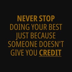 Never stop doing your best just because someone doesn't give you credit. Motivational quotes