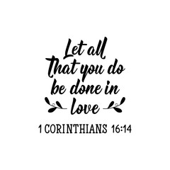 Let all that you do be done in love. Lettering. calligraphy vector. Ink illustration.