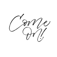 Come on card. Hand drawn brush style modern calligraphy. Vector illustration of handwritten lettering. 