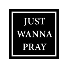 JUST WANNA PRAY Quotes design vector