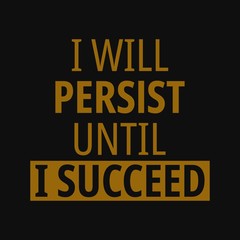 I will persist until I succeed. Motivational quotes