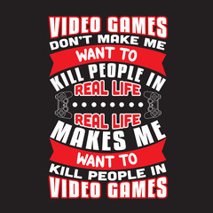 Gamer Quotes and Slogan good for T-Shirt. Video Games Don t Make Me Want To Kill People In Real Life, Real life Makes Me Want To Kill People In Video Games.