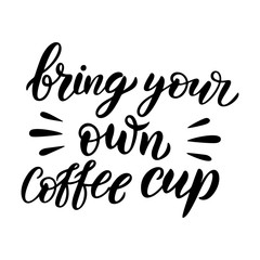 Bring your own coffee cup lettering card. Plastic free quote. Motivational ecology phrase. Planet protection t shirt print idea. Typography poster, vector illustration isolated on white background