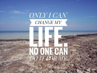 Motivational and inspirational quotes - Only I can change my life. No one can do it for me.