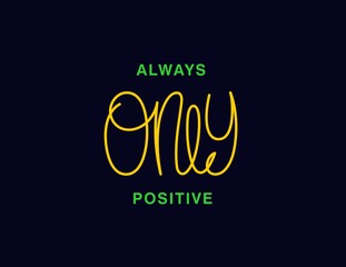 Always only positive. Linear calligraphy lettering. T shirt vector design