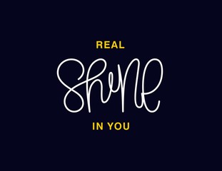 Real shine in you. Linear calligraphy lettering. T shirt vector design