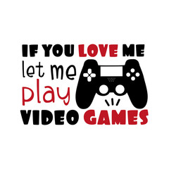 If you love me let me play video games- funny saying text with controller. Good for greeting card, poster, banner, textile print, and gift design.